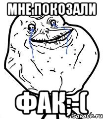 мне покозали фак;-(, Мем Forever Alone