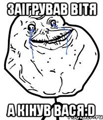 заігрував вітя а кінув вася:D, Мем Forever Alone