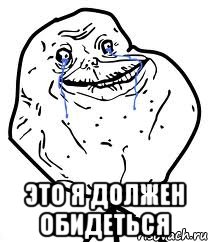  Это я должен обидеться, Мем Forever Alone