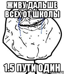 ЖИВУ ДАЛЬШЕ ВСЕХ ОТ ШКОЛЫ 1.5 ПУТИ ОДИН, Мем Forever Alone