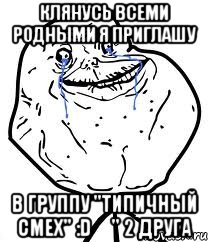 Клянусь всеми родными я приглашу в группу "Типичный смех" :D ✔" 2 друга, Мем Forever Alone