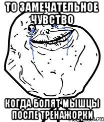 то замечательное чувство когда болят мышцы после тренажорки, Мем Forever Alone