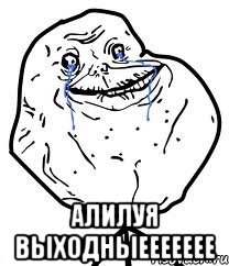  алилуя выходныеееееее, Мем Forever Alone