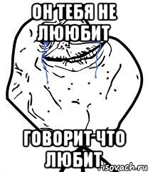 Он тебя не лююбит Говорит что любит, Мем Forever Alone
