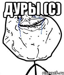 Дуры (с) , Мем Forever Alone