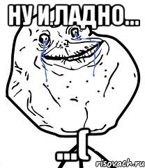 Ну и ладно... ...(, Мем Forever Alone