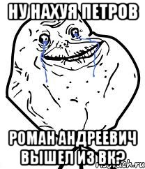 Ну нахуя Петров Роман Андреевич вышел из вк?, Мем Forever Alone