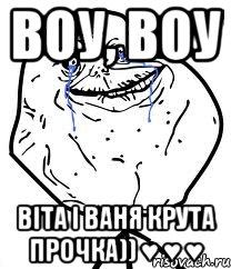 воу, воу Віта і Ваня крута прочка)) ♥ ♥ ♥, Мем Forever Alone
