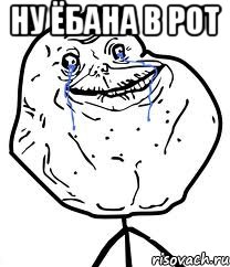 ну ёбана в рот , Мем Forever Alone