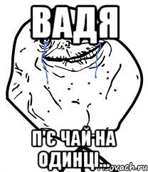 Вадя п'є чай на одинці..., Мем Forever Alone