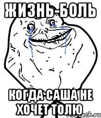 жизнь-боль когда Саша не хочет Толю