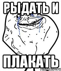 рыдать и плакать