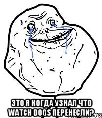  это я когда узнал что watch dogs перенесли?, Мем Forever Alone