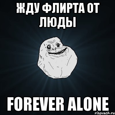 Жду флирта от Люды Forever alone, Мем Forever Alone