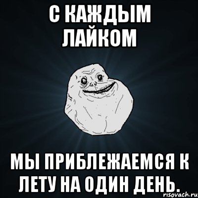 С каждым лайком Мы приблежаемся к лету на один день., Мем Forever Alone