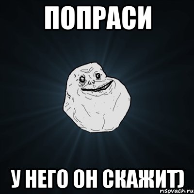 Попраси у него он скажит), Мем Forever Alone