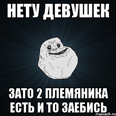 нету девушек зато 2 племяника есть и то заебись, Мем Forever Alone