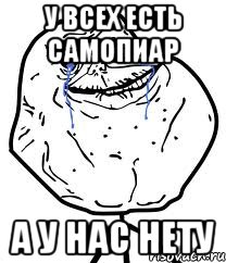 У всех есть самопиар А у нас нету, Мем Forever Alone