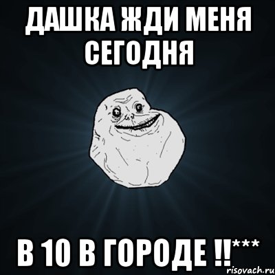 дашка жди меня сегодня в 10 в городе !!***, Мем Forever Alone