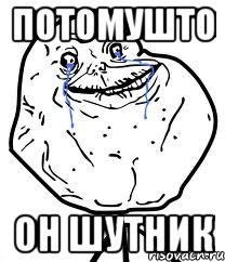 ПОТОМУШТО ОН ШУТНИК