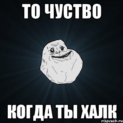 То чуство когда ты Халк, Мем Forever Alone