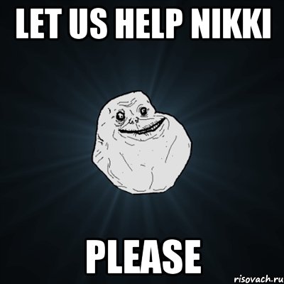 let us help Nikki please, Мем Forever Alone