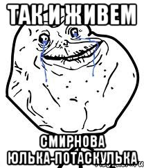 Так и живем Смирнова Юлька-потаскулька, Мем Forever Alone