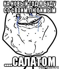 На Новый Год я буду со своим любимым ....салатом