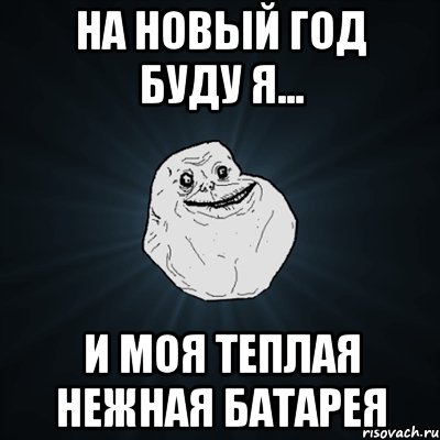 На новый год буду я... И моя теплая нежная батарея, Мем Forever Alone