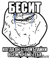 Бесит когда он ставит лайки всем, кроме тебя