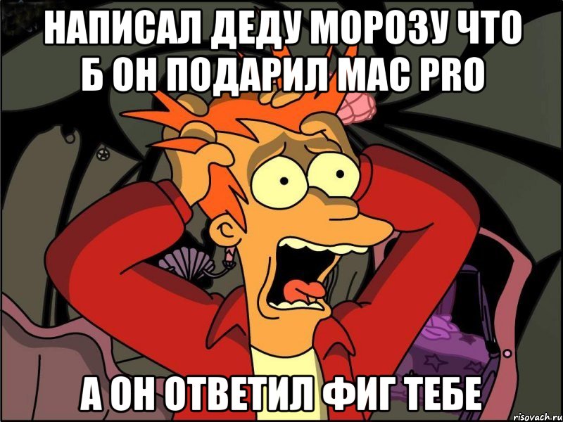 Написал Деду Морозу что б он подарил Mac Pro А он ответил фиг тебе, Мем Фрай в панике