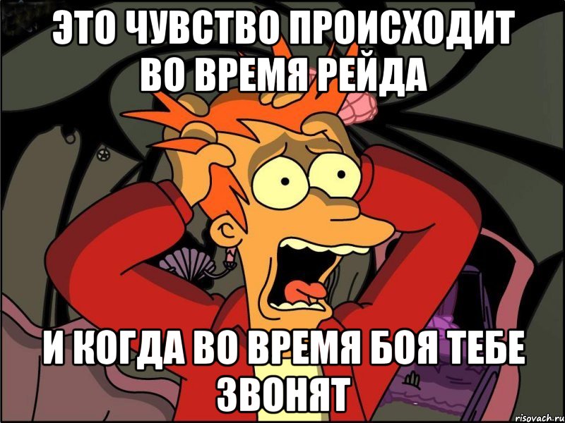 Это чувство происходит во время рейда и когда во время боя тебе звонят, Мем Фрай в панике