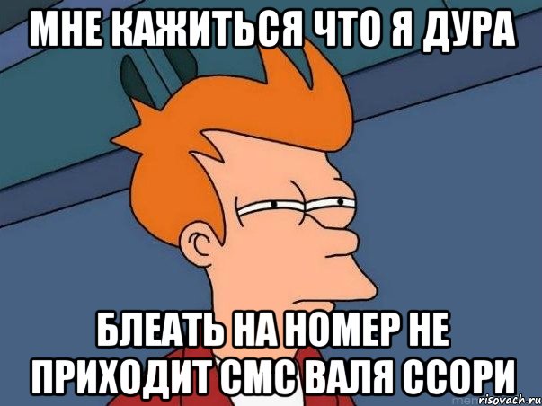 мне кажиться что я дура блеать на номер не приходит смс валя ссори, Мем  Фрай (мне кажется или)