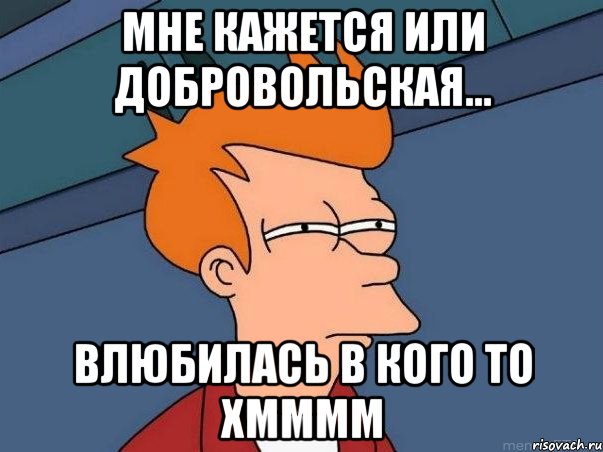 Мне кажется или Добровольская... влюбилась в кого то хмммм, Мем  Фрай (мне кажется или)