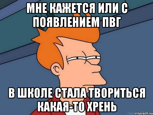 мне кажется или с появлением пвг в школе стала твориться какая-то хрень, Мем  Фрай (мне кажется или)