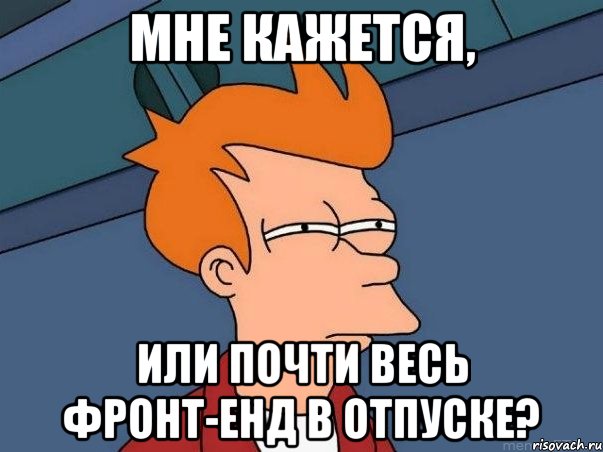 Мне кажется, или почти весь фронт-енд в отпуске?, Мем  Фрай (мне кажется или)