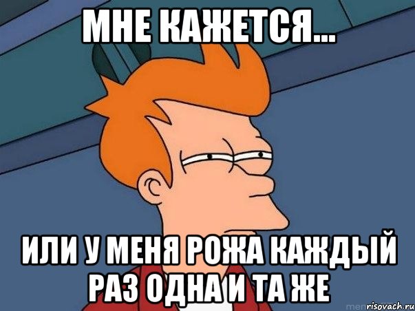 Мне кажется... Или у меня рожа каждый раз одна и та же, Мем  Фрай (мне кажется или)