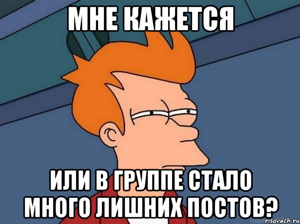 Мне кажется или в группе стало много лишних постов?, Мем  Фрай (мне кажется или)