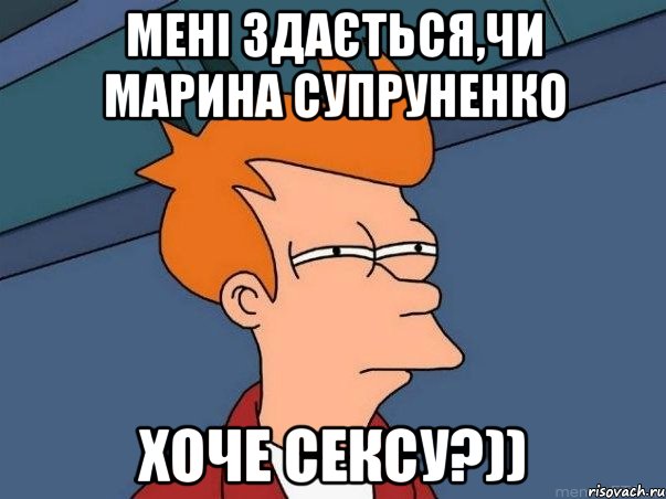 мені здається,чи Марина Супруненко хоче СЕКСУ?)), Мем  Фрай (мне кажется или)