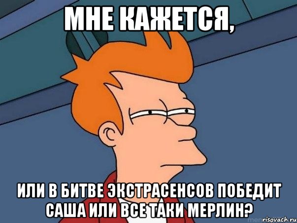 Мне кажется, или в Битве экстрасенсов победит Саша или все таки Мерлин?, Мем  Фрай (мне кажется или)