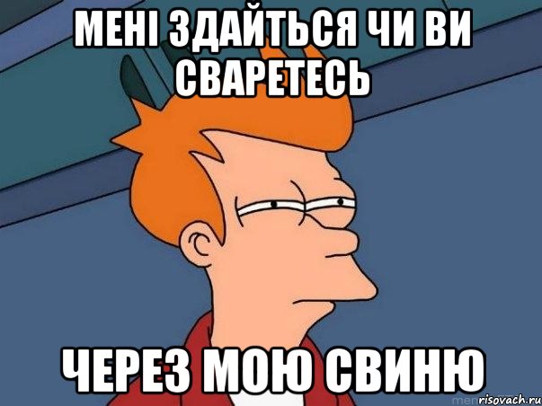 мені здайться чи ви сваретесь через мою свиню, Мем  Фрай (мне кажется или)