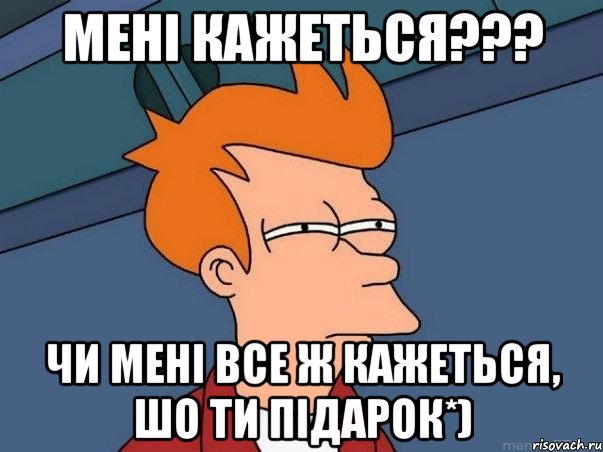 Мені кажеться??? Чи мені все ж кажеться, шо ти підарок*), Мем  Фрай (мне кажется или)