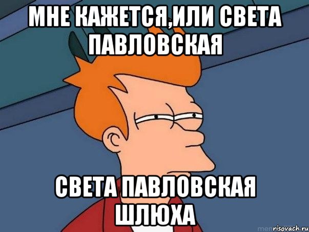 Мне кажется,или Света Павловская Света Павловская шлюха, Мем  Фрай (мне кажется или)