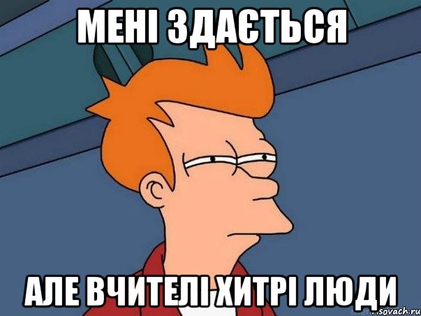 Мені здається але вчителі хитрі люди, Мем  Фрай (мне кажется или)