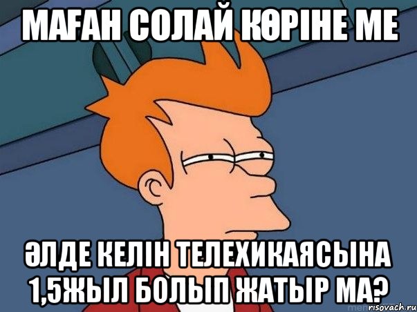 Маған солай көріне ме әлде Келін телехикаясына 1,5жыл болып жатыр мА?, Мем  Фрай (мне кажется или)