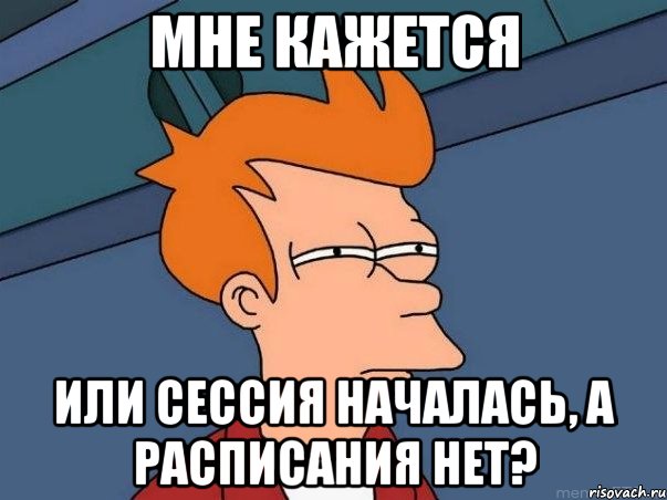 Мне кажется или сессия началась, а расписания нет?, Мем  Фрай (мне кажется или)