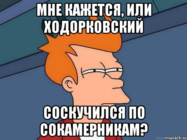 мне кажется, или ходорковский соскучился по сокамерникам?, Мем  Фрай (мне кажется или)