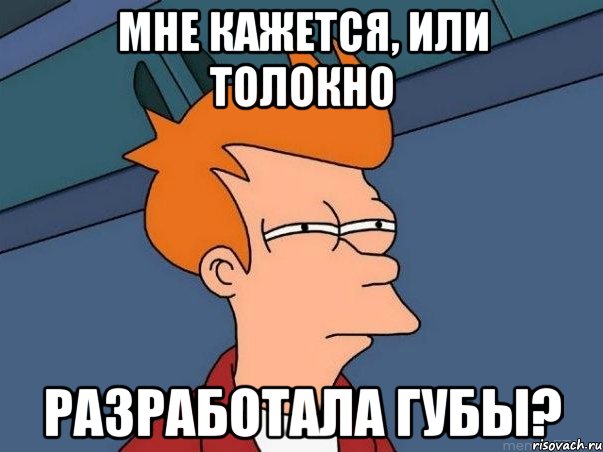 мне кажется, или толокно разработала губы?, Мем  Фрай (мне кажется или)