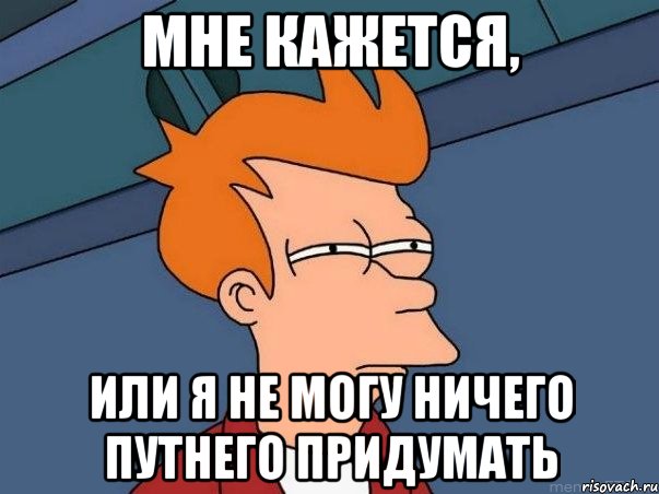 мне кажется, или я не могу ничего путнего придумать, Мем  Фрай (мне кажется или)