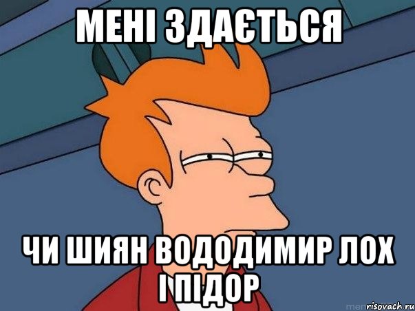 Мені здається чи Шиян Вододимир лох і підор, Мем  Фрай (мне кажется или)